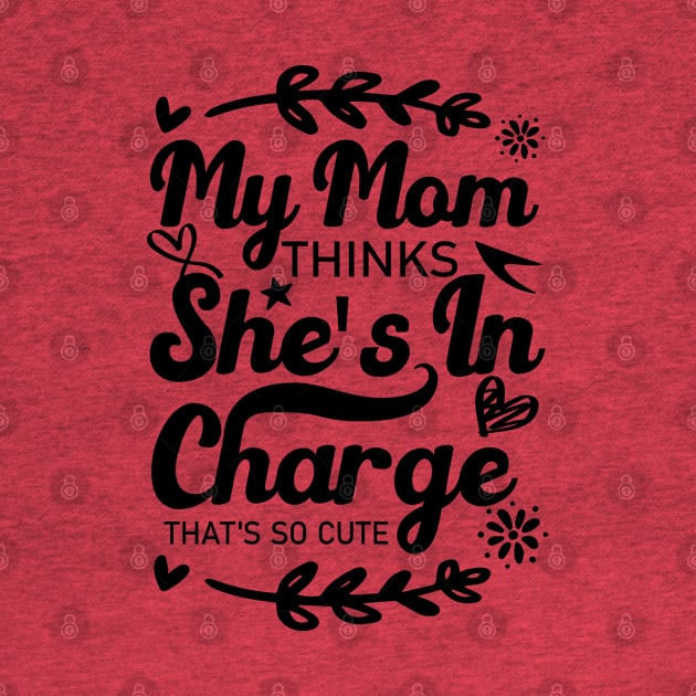 My Mom Thinks She's In Charge That's So Cute From Mom to Great Son and Daughter by greatnessprint